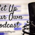 Steps to Set Up Your Own Podcast