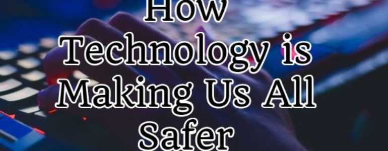 How Technology is Making Us All Safer