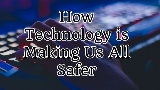 How Technology is Making Us All Safer